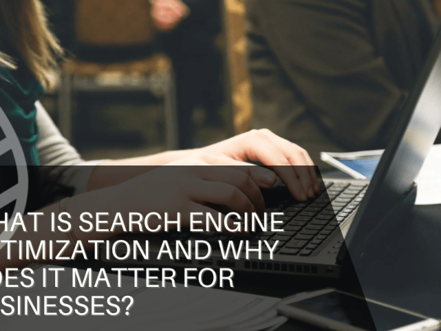 What Is Search Engine Optimization and Why Does It Matter for Businesses?