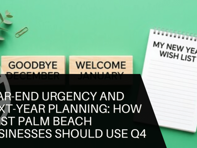 Year-End Urgency and Next-Year Planning: How West Palm Beach Businesses Should Use Q4
