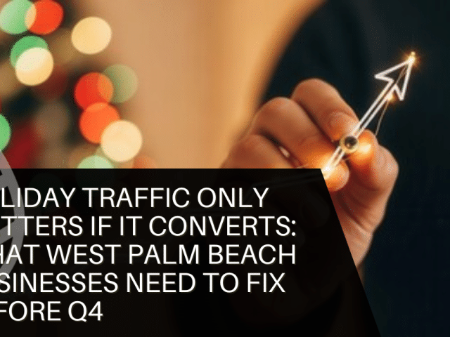 Holiday Traffic Only Matters If It Converts: What West Palm Beach Businesses Need to Fix Before Q4